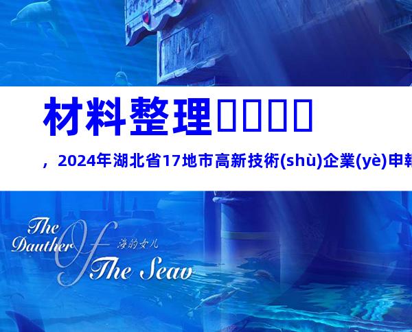 材料整理，2024年湖北省17地市高新技術(shù)企業(yè)申報時間、步驟及注意